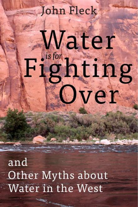 John Fleck: Water is for Fighting Over and Other Myths about Water in the West